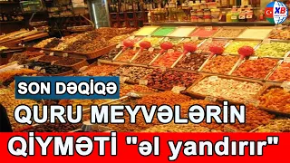 SON DƏQİQƏ! Quru meyvələrin qiyməti