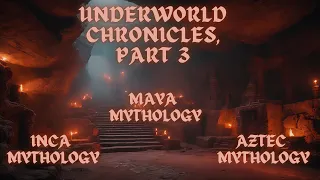 Underworld in Different Mythologies, Part 3 (Maya, Inca and Aztec)