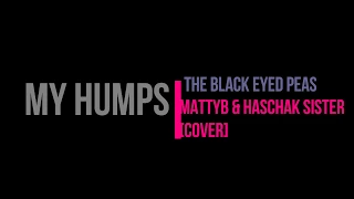 The Black Eyed Peas My Humps (MattyBRaps ft Haschak Sisters Cover) Lyrics