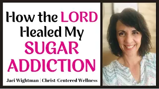 How the Lord Healed My Sugar Addiction | Christian | Emotional Eating