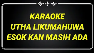 KARAOKE UTHA LIKUMAHUWA - ESOK KAN MASIH ADA