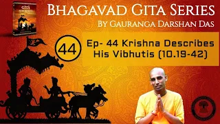 Bhagavad Gita Series | Ep 44 Krishna Describes His Vibhutis (10.19-42) Gauranga Darshan Das