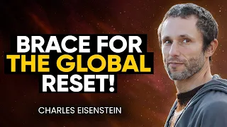 People DON'T Realize What's Coming! URGENT Wake-Up Call You NEED to Hear | Charles Eisenstein