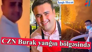 CZN Burak yanğın bölgəsində - BU GÖRÜNTÜSÜ GÜNDƏM OLDU