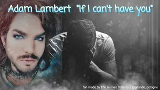Adam Lambert - If I Can't Have You (fan made)