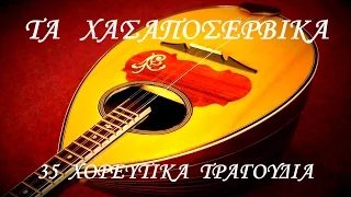 Τα Χασαποσέρβικα - 35 Χορευτικά Τραγούδια