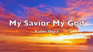 Aaron Shust - My Savior My God (Lyrics)