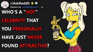 Who's a "hot" celebrity that you personally have just never found attractive? (r/AskReddit)