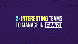 Two VERY interesting teams to manage in FM20
