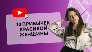 10 ПРИВЫЧЕК КРАСИВОЙ ЖЕНЩИНЫ [Secrets Center]