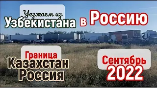 Уезжаем из Узбекистана в Россию | Граница Казахстан - Россия. Сентябрь 2022 | Сергей Темеров