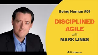 #51 DISCIPLINED AGILE - MARK LINES | Being Human