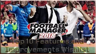 Football Manager 2018  -  Top 10 Features and Improvements Wishlist