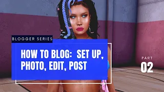 Second Life How to Blog Part 2:  Set up, photo, edit, post