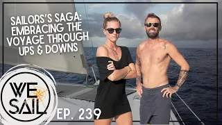 A Sailors Saga: Embracing the Voyage Through Ups & Downs | Episode 239 #sailing #wesail #adventure