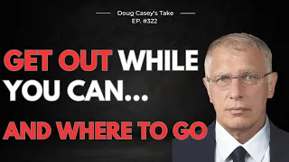 Doug Casey's Take [ep.322] Get Out While You Can... And Where To Go