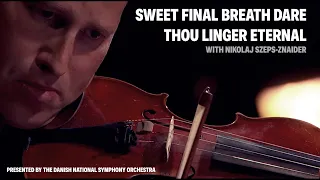 Sweet Final Breath Dare Thou Linger Eternal // Strings from DNSO with Nikolaj Szeps-Znaider (Live)