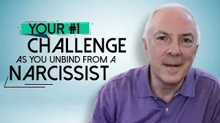 Your #1 Challenge As You Unbind From A Narcissist