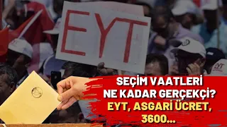 Seçim vaatleri ne kadar gerçekçi? EYT, asgari ücret, 3600...