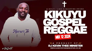 Kikuyu Gospel Reggae Mix 12 2023 - Dj Kevin Thee Minister