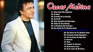 OSCAR MEDINA - UNA HORA DE CANCIONES PARA AGRADECER A DIOS - OSCAR MEDINA EXITOS MIX LA MEJOR