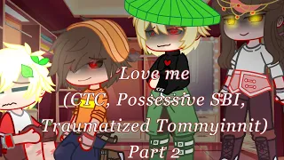 Love me | CTC, Possessive SBI, Traumatized Tommyinnit | Part 2