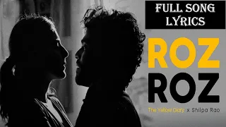 ROZ ROZ || FULL SONG LYRICS || BY THE YELLOW DIARY ft. SHILPA RAO || ISHA TALWAR, ARJUN MEMNON ||