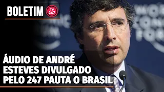 Boletim 247 - Áudio de André Esteves divulgado pelo 247 pauta o Brasil