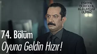 Oyuna geldin Hızır! - Eşkıya Dünyaya Hükümdar Olmaz 74. Bölüm