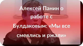 Алексей Панин о работе с Булдаковым: «Мы все смеялись и ржали»