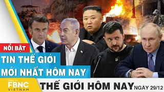 Tin thế giới mới nhất hôm nay 29/12 | Cập nhật chiến sự Nga-Ukraine, tình hình Trung Đông | FBNC