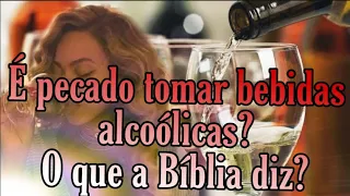 É pecado tomar bebidas alcoólicas? O que a Bíblia diz?