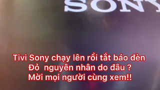 Tivi Sony lên rồi tắt nguyên nhân do đâu? Mời mọi người cùng xem!