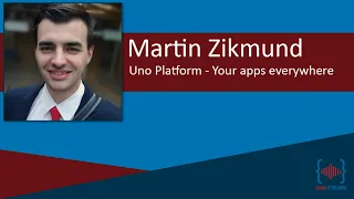 Uno Platform - Your apps everywhere with Martin Zikmund