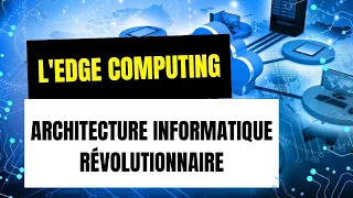 L'Edge computing : Une architecture informatique révolutionnaire