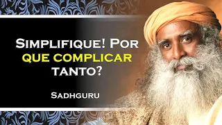 PORQUE VOCÊ GOSTA TANTO DE COMPLICAR AS COISAS , SADHGURU DUBLADO