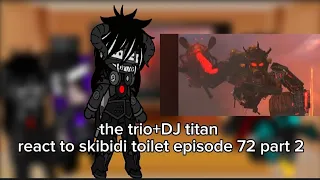 the trio+DJ titan react to skibidi toilet episode 72 part 2/#gacha #skibiditoilet #react