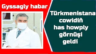 Gyssagly habar. Türkmenistana cowidiñ has howply görnüşi geldi