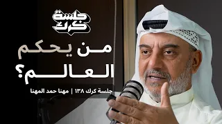 جلسة كرك ١٣٨ | أ. مهنا حمد المهنا: من يحكم العالم؟