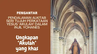 Seri Tujuh Perkataan Yesus "Akulah" dalam Injil Yohanes. Pendalaman Alkitab. Pengantar.