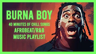 Burna Boy Tribute | 40 Minutes of Chill Songs | Afrobeats/R&B MUSIC PLAYLIST