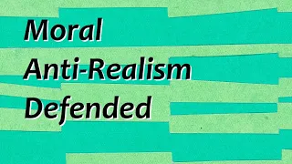 Moral Anti-Realism Defended: A Response to @InspiringPhilosophy