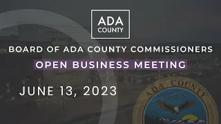 Board of Ada County Commissioners – Open Business Meeting – June 13, 2023