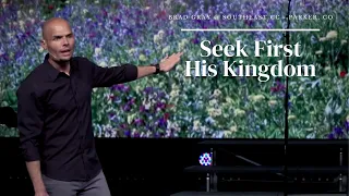 Seek First His Kingdom | Brad Gray | Southeast Christian Church, Parker CO