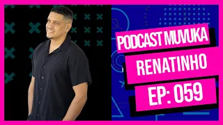 RENATINHO | MUVUKA PODCAST EP 059