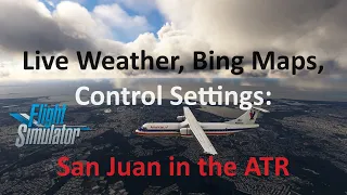 Bing Maps, Control Settings & Live Weather: Flight Test | ATR 72 | MSFS 2020