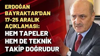 Erdoğan Bayraktar'dan 17-25 Aralık açıklaması: Hem tapeler hem de teknik takip doğrudur