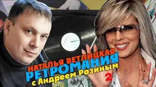 Ретромания с Андреем Разиным - Наталья Ветлицкая. Часть 2