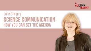 SciComm Academy Lecture - Science communication: How you can set the agenda - By Jane Gregory