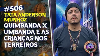 QUIMBANDA X UMBANDA E AS CRIANÇAS NOS TERREIROS - TATA ANDERSON MUNHOZ - Isto Não É #506